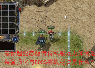 最新超变态版传奇私服战力如何速升?装备强化与BOSS挑战秘诀是什么? 最新超变态版传奇私服战力如何速升?装备强化与BOSS挑战秘诀是什么?