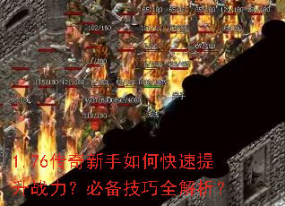 1.76传奇新手如何快速提升战力?必备技巧全解析? 1.76传奇新手如何快速提升战力?必备技巧全解析?