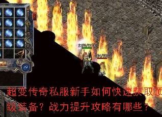 超变传奇私服新手如何快速获取顶级装备?战力提升攻略有哪些? 超变传奇私服新手如何快速获取顶级装备?战力提升攻略有哪些?