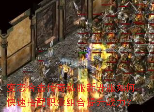 变态合击传奇私服新开服如何快速搭配职业组合提升战力? 变态合击传奇私服新开服如何快速搭配职业组合提升战力?