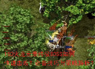 180火龙元素终极BOSS如何快速击败?必备技巧与策略解析? 180火龙元素终极BOSS如何快速击败?必备技巧与策略解析?