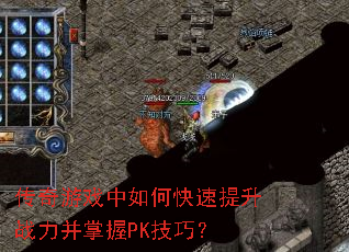 传奇游戏中如何快速提升战力并掌握PK技巧? 传奇游戏中如何快速提升战力并掌握PK技巧?