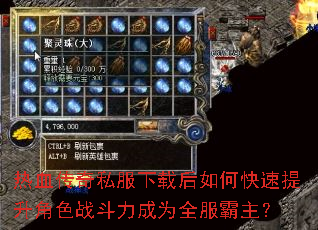 热血传奇私服下载后如何快速提升角色战斗力成为全服霸主? 热血传奇私服下载后如何快速提升角色战斗力成为全服霸主?