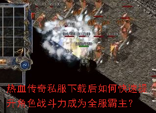 热血传奇私服下载后如何快速提升角色战斗力成为全服霸主? 热血传奇私服下载后如何快速提升角色战斗力成为全服霸主?