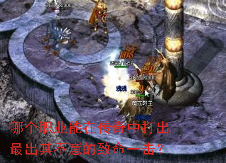 哪个职业能在传奇中打出最出其不意的致命一击? 哪个职业能在传奇中打出最出其不意的致命一击?