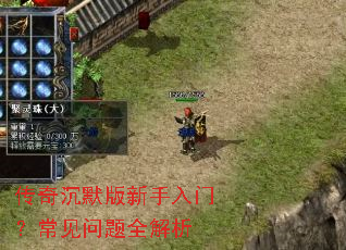 传奇沉默版新手入门?常见问题全解析 传奇沉默版新手入门?常见问题全解析