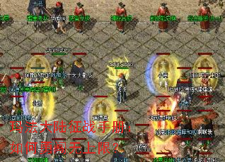 玛法大陆征战手册:如何勇闯无上限? 玛法大陆征战手册:如何勇闯无上限?