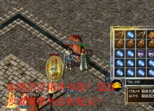 如何获取稀世神器?征战沙城有哪些必胜秘诀? 如何获取稀世神器?征战沙城有哪些必胜秘诀?