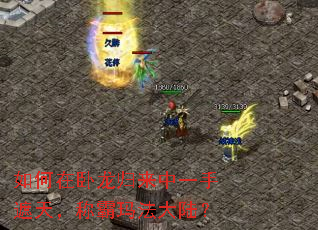 如何在卧龙归来中一手遮天,称霸玛法大陆? 如何在卧龙归来中一手遮天,称霸玛法大陆?