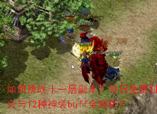 如何挑战十一层副本?每日免费机会与12种神装buff全解析? 如何挑战十一层副本?每日免费机会与12种神装buff全解析?