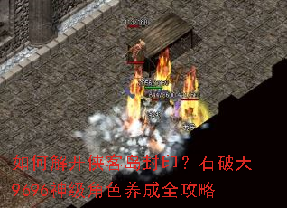 如何解开侠客岛封印?石破天9696神级角色养成全攻略 如何解开侠客岛封印?石破天9696神级角色养成全攻略