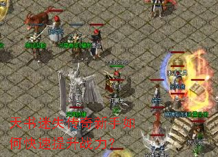 天书迷失传奇新手如何快速提升战力? 天书迷失传奇新手如何快速提升战力?