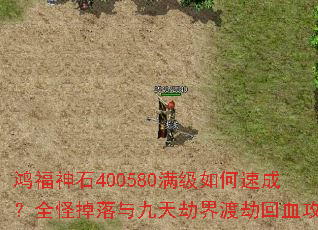 鸿福神石400580满级如何速成?全怪掉落与九天劫界渡劫回血攻略 鸿福神石400580满级如何速成?全怪掉落与九天劫界渡劫回血攻略