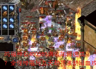 鸿福神石400580满级如何速成?全怪掉落与九天劫界渡劫回血攻略 鸿福神石400580满级如何速成?全怪掉落与九天劫界渡劫回血攻略