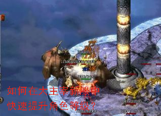 如何在大主宰新服中快速提升角色等级? 如何在大主宰新服中快速提升角色等级?