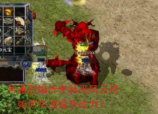 网通烈焰传奇新服风云榜:如何快速提升战力? 网通烈焰传奇新服风云榜:如何快速提升战力?