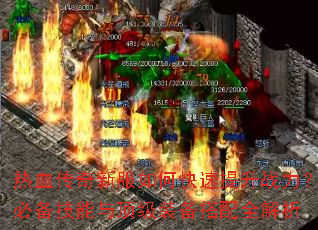 热血传奇新服如何快速提升战力?必备技能与顶级装备搭配全解析 热血传奇新服如何快速提升战力?必备技能与顶级装备搭配全解析