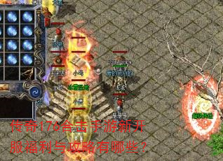 传奇176合击手游新开服福利与攻略有哪些? 传奇176合击手游新开服福利与攻略有哪些?