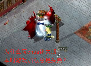为什么玩chua迷失版本时游戏加载总是失败? 为什么玩chua迷失版本时游戏加载总是失败?