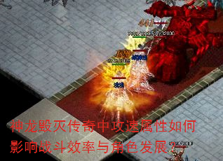 神龙毁灭传奇中攻速属性如何影响战斗效率与角色发展? 神龙毁灭传奇中攻速属性如何影响战斗效率与角色发展?