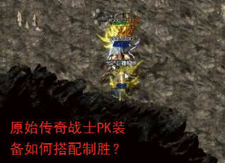 原始传奇战士PK装备如何搭配制胜? 原始传奇战士PK装备如何搭配制胜?