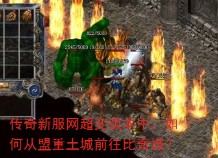 传奇新服网超变版本中,如何从盟重土城前往比奇城? 传奇新服网超变版本中,如何从盟重土城前往比奇城?