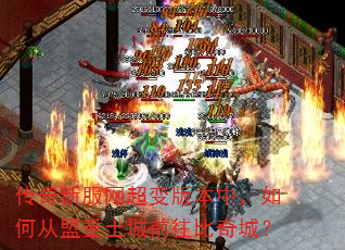 传奇新服网超变版本中,如何从盟重土城前往比奇城? 传奇新服网超变版本中,如何从盟重土城前往比奇城?