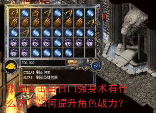 热血合击白日门强身术有什么用?如何提升角色战力? 热血合击白日门强身术有什么用?如何提升角色战力?