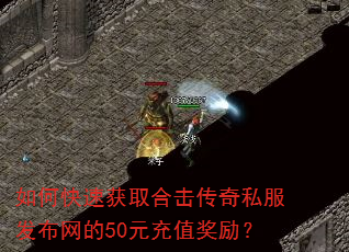如何快速获取合击传奇私服发布网的50元充值奖励? 如何快速获取合击传奇私服发布网的50元充值奖励?