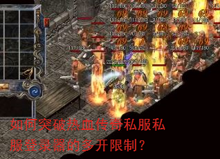 如何突破热血传奇私服私服登录器的多开限制? 如何突破热血传奇私服私服登录器的多开限制?
