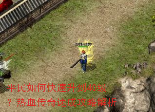 平民如何快速升到40级?热血传奇速成攻略解析 平民如何快速升到40级?热血传奇速成攻略解析