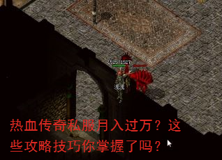 热血传奇私服月入过万?这些攻略技巧你掌握了吗? 热血传奇私服月入过万?这些攻略技巧你掌握了吗?