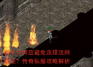 新手为何应避免选择法师职业?传奇私服攻略解析 新手为何应避免选择法师职业?传奇私服攻略解析