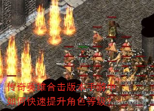 传奇英雄合击版本手游中如何快速提升角色等级? 传奇英雄合击版本手游中如何快速提升角色等级?