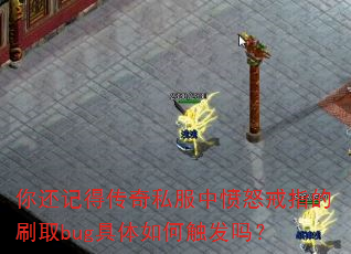 你还记得传奇私服中愤怒戒指的刷取bug具体如何触发吗? 你还记得传奇私服中愤怒戒指的刷取bug具体如何触发吗?
