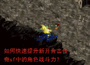 如何快速提升新开合击传奇sf中的角色战斗力? 如何快速提升新开合击传奇sf中的角色战斗力?