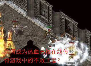 如何成为热血高校在线传奇游戏中的不败王者? 如何成为热血高校在线传奇游戏中的不败王者?