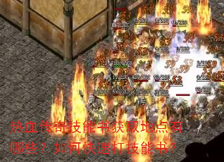 热血传奇技能书获取地点有哪些?如何快速打技能书? 热血传奇技能书获取地点有哪些?如何快速打技能书?