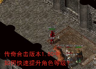 传奇合击版本1.80中如何快速提升角色等级? 传奇合击版本1.80中如何快速提升角色等级?