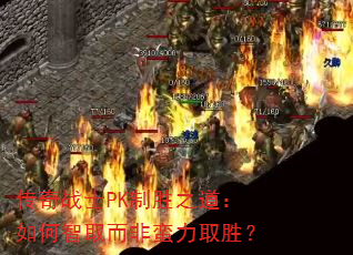 传奇战士PK制胜之道:如何智取而非蛮力取胜? 传奇战士PK制胜之道:如何智取而非蛮力取胜?