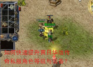 如何快速提升黄日华版传奇私服角色等级与装备? 如何快速提升黄日华版传奇私服角色等级与装备?