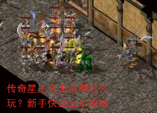 传奇星王合击前期怎么玩?新手快速上手攻略 传奇星王合击前期怎么玩?新手快速上手攻略