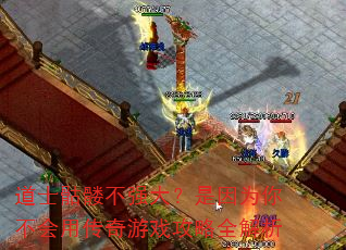 道士骷髅不强大?是因为你不会用传奇游戏攻略全解析 道士骷髅不强大?是因为你不会用传奇游戏攻略全解析