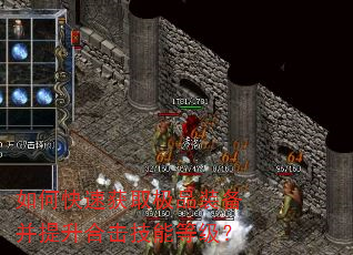 如何快速获取极品装备并提升合击技能等级? 如何快速获取极品装备并提升合击技能等级?