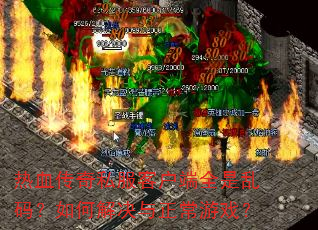 热血传奇私服客户端全是乱码?如何解决与正常游戏? 热血传奇私服客户端全是乱码?如何解决与正常游戏?