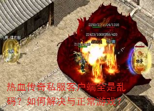 热血传奇私服客户端全是乱码?如何解决与正常游戏? 热血传奇私服客户端全是乱码?如何解决与正常游戏?