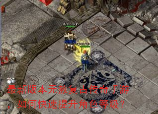 最新版本无赦复古传奇手游,如何快速提升角色等级? 最新版本无赦复古传奇手游,如何快速提升角色等级?