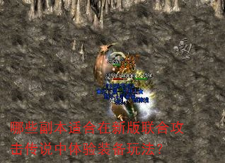 哪些副本适合在新版联合攻击传说中体验装备玩法? 哪些副本适合在新版联合攻击传说中体验装备玩法?