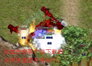 热血传奇客户端下载后如何快速提升等级? 热血传奇客户端下载后如何快速提升等级?