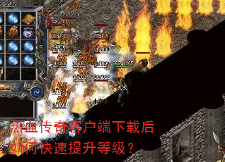 热血传奇客户端下载后如何快速提升等级? 热血传奇客户端下载后如何快速提升等级?
